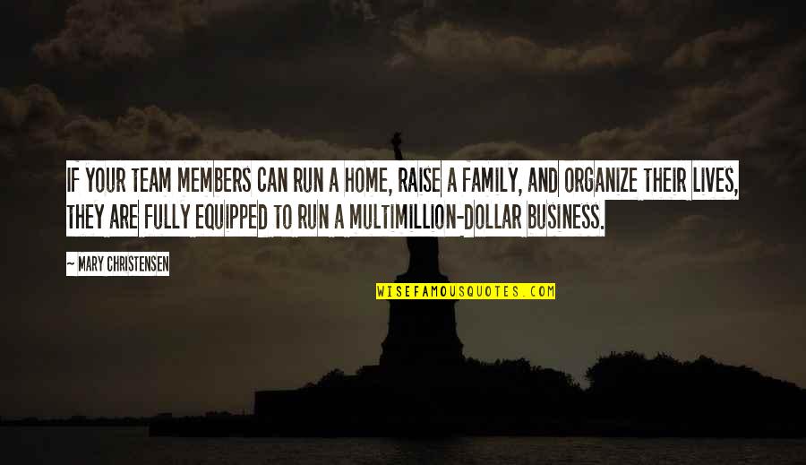 Family As A Team Quotes By Mary Christensen: If your team members can run a home, Family As A Team Quotes By Mary Christensen: If your team members can run a home,
