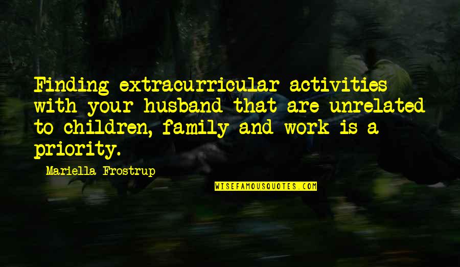 Family As Priority Quotes By Mariella Frostrup: Finding extracurricular activities with your husband that are