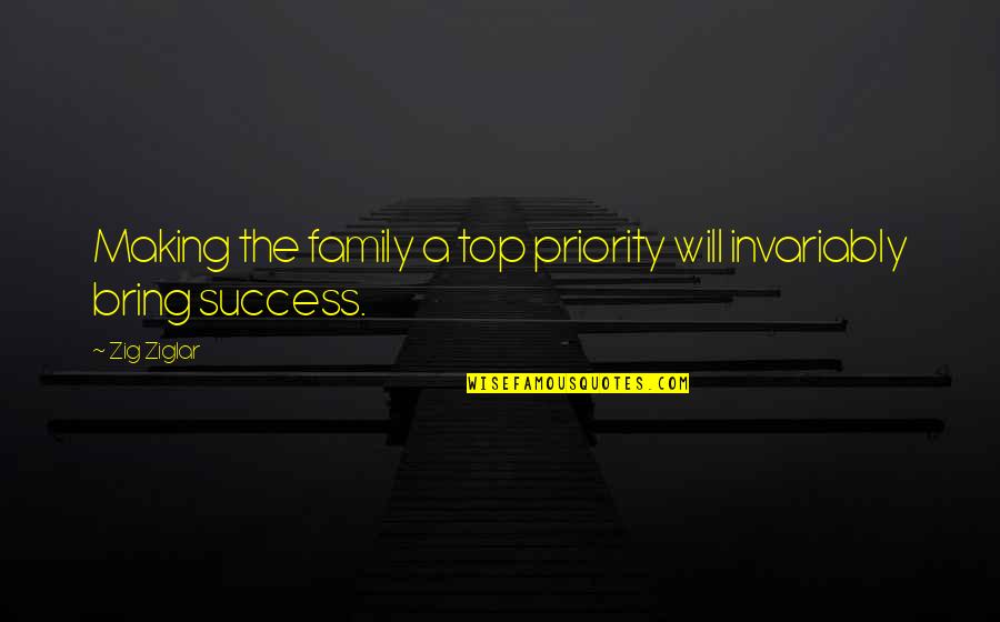 Family As Priority Quotes By Zig Ziglar: Making the family a top priority will invariably