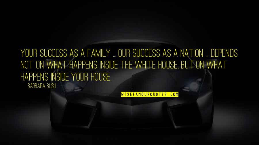 Family As Quotes By Barbara Bush: Your success as a family ... our success