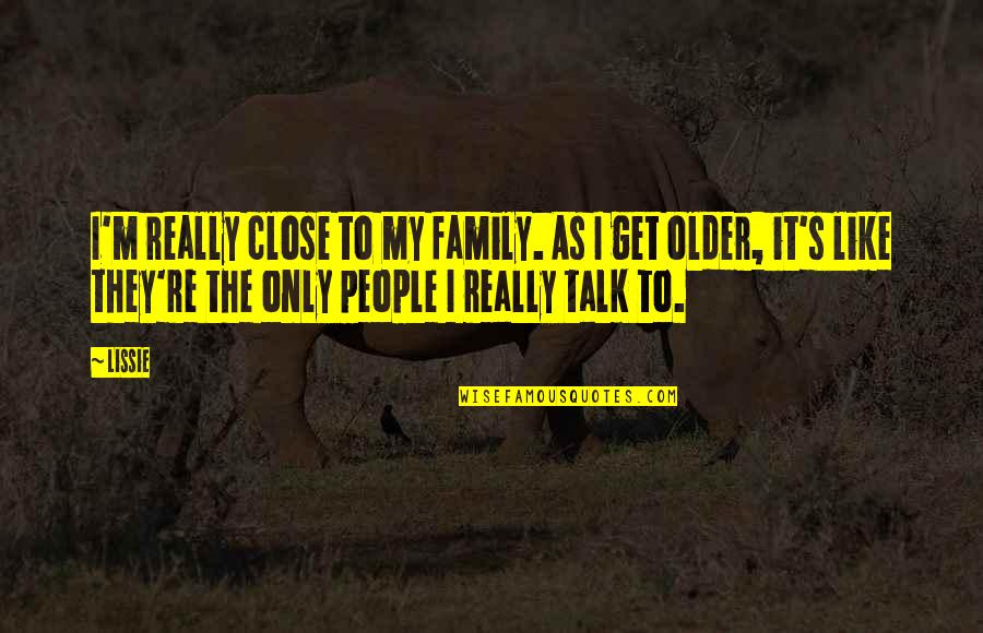 Family As Quotes By Lissie: I'm really close to my family. As I