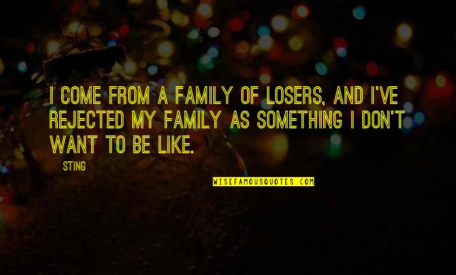 Family As Quotes By Sting: I come from a family of losers, and