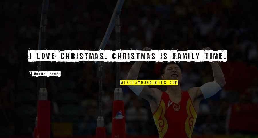 Family At Christmas Quotes By Brody Jenner: I love Christmas. Christmas is family time.