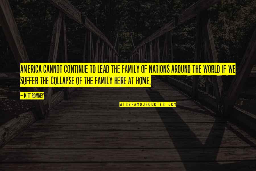 Family At Home Quotes By Mitt Romney: America cannot continue to lead the family of