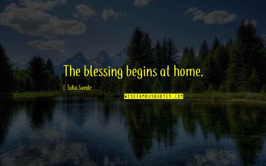 Family At Home Quotes By Taka Sande: The blessing begins at home.