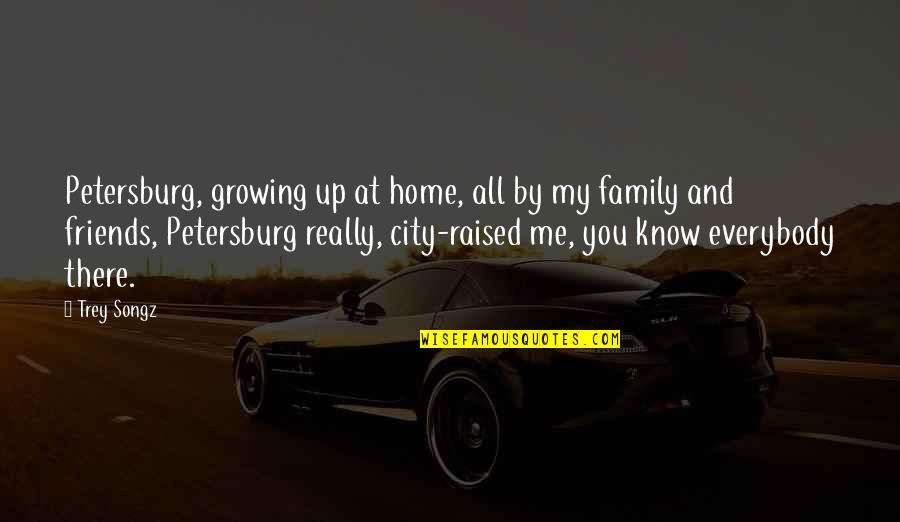 Family At Home Quotes By Trey Songz: Petersburg, growing up at home, all by my