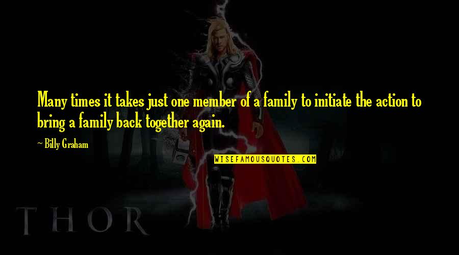 Family Back Together Quotes By Billy Graham: Many times it takes just one member of