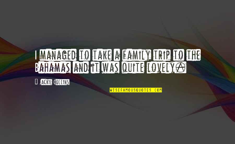 Family Bahamas Quotes By Jackie Collins: I managed to take a family trip to Family Bahamas Quotes By Jackie Collins: I managed to take a family trip to