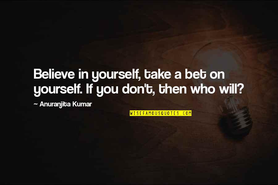 Family Basketball Quotes By Anuranjita Kumar: Believe in yourself, take a bet on yourself.