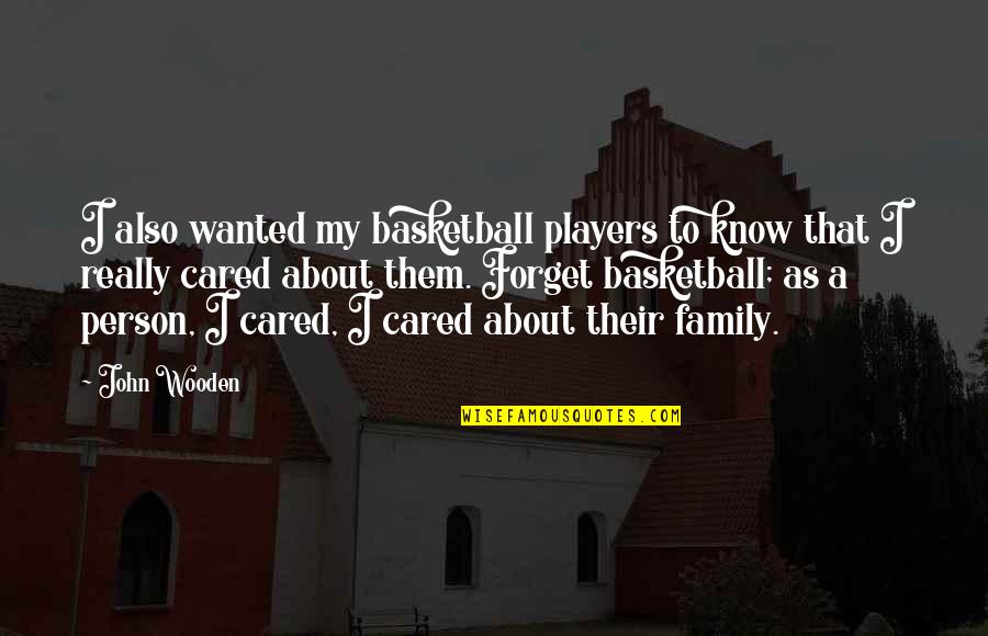Family Basketball Quotes By John Wooden: I also wanted my basketball players to know
