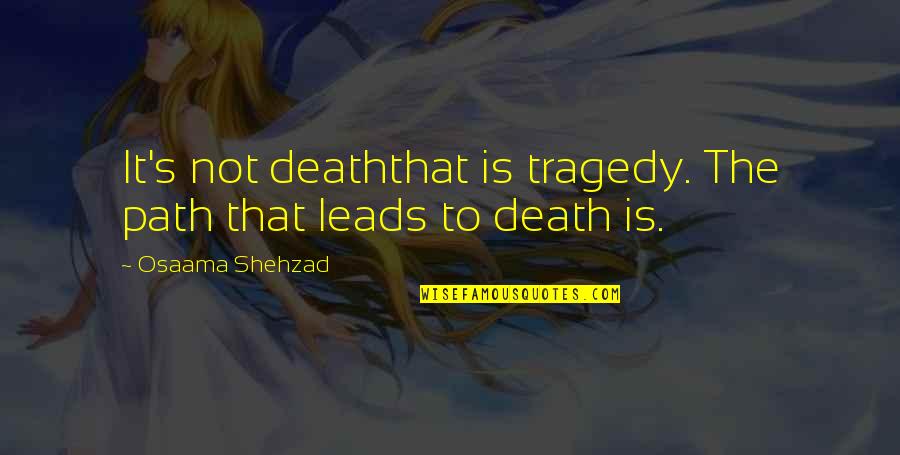 Family Before Boyfriends Quotes By Osaama Shehzad: It's not deaththat is tragedy. The path that