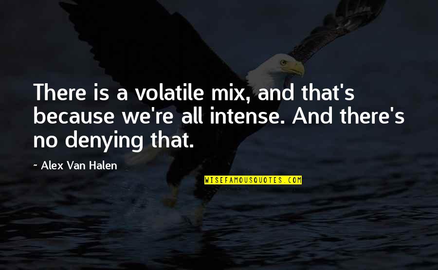 Family Before Business Quotes By Alex Van Halen: There is a volatile mix, and that's because