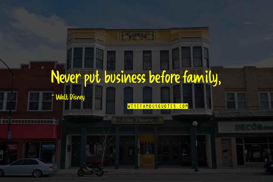 Family Before Business Quotes By Walt Disney: Never put business before family,