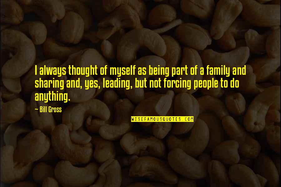 Family Being There Always Quotes By Bill Gross: I always thought of myself as being part