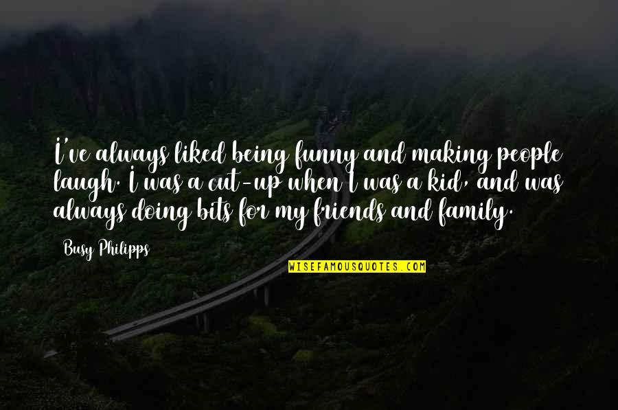 Family Being There Quotes By Busy Philipps: I've always liked being funny and making people