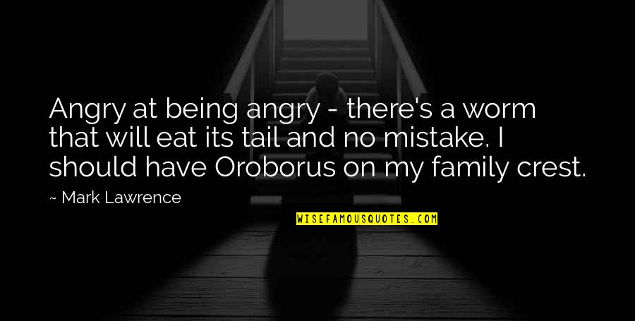 Family Being There Quotes By Mark Lawrence: Angry at being angry - there's a worm