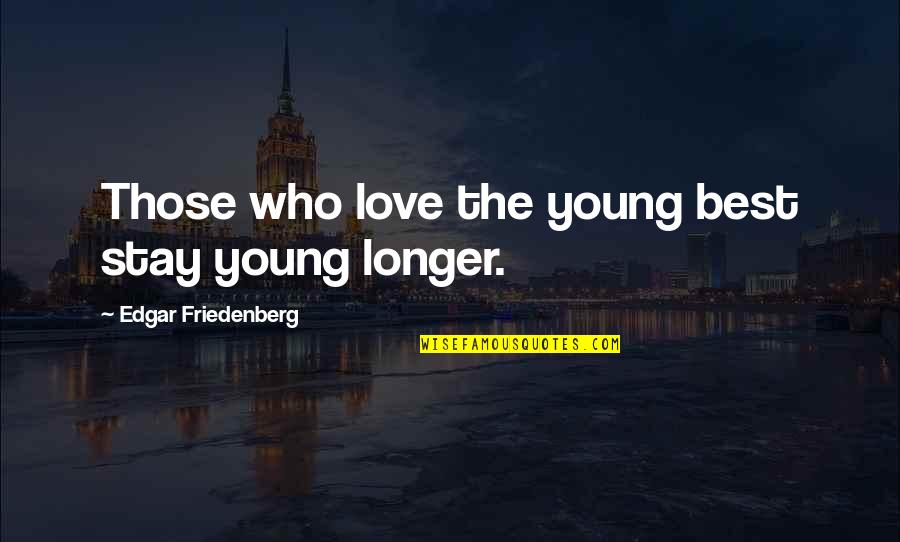 Family Best Quotes By Edgar Friedenberg: Those who love the young best stay young