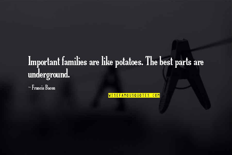 Family Best Quotes By Francis Bacon: Important families are like potatoes. The best parts