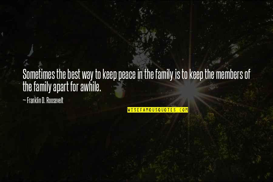 Family Best Quotes By Franklin D. Roosevelt: Sometimes the best way to keep peace in