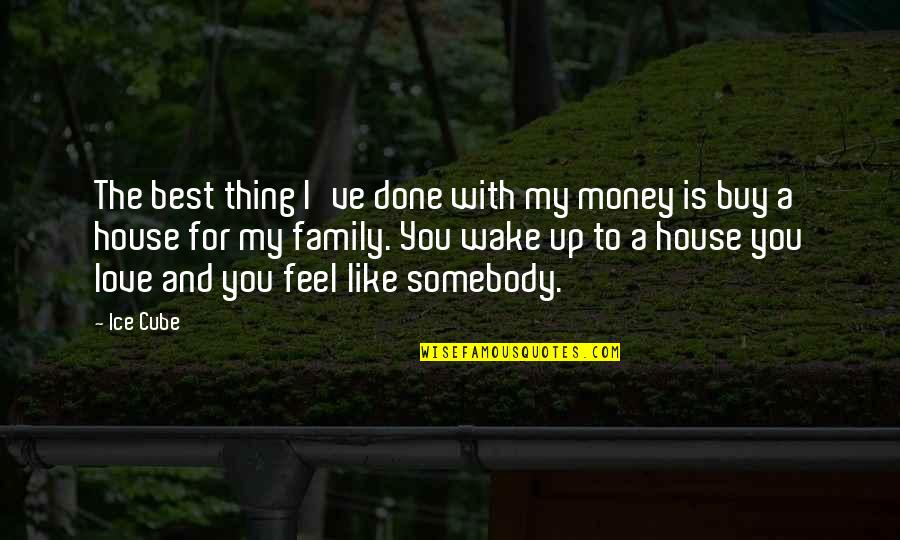 Family Best Quotes By Ice Cube: The best thing I've done with my money