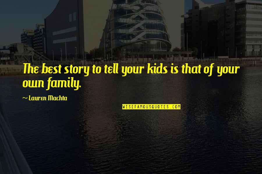 Family Best Quotes By Lauren Machta: The best story to tell your kids is