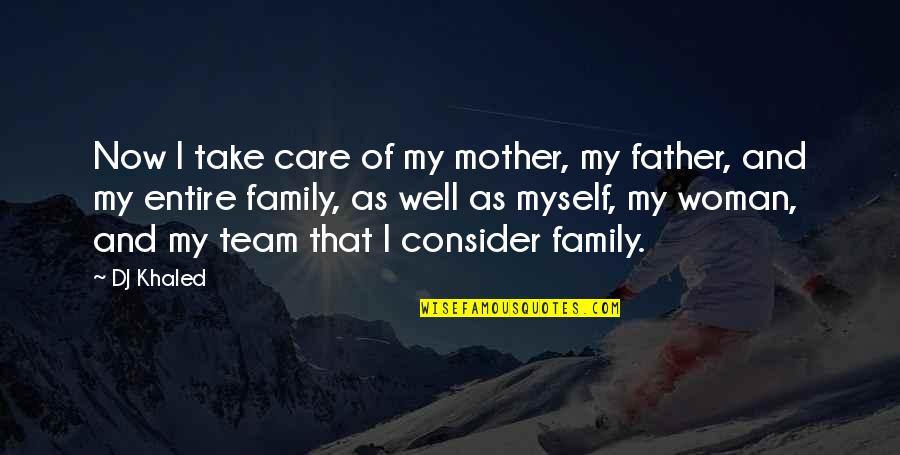 Family Best Team Quotes By DJ Khaled: Now I take care of my mother, my Family Best Team Quotes By DJ Khaled: Now I take care of my mother, my