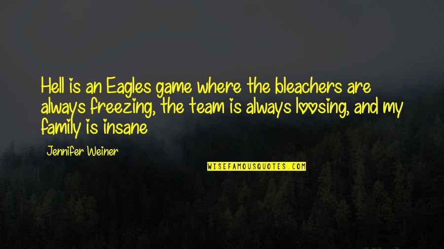 Family Best Team Quotes By Jennifer Weiner: Hell is an Eagles game where the bleachers Family Best Team Quotes By Jennifer Weiner: Hell is an Eagles game where the bleachers