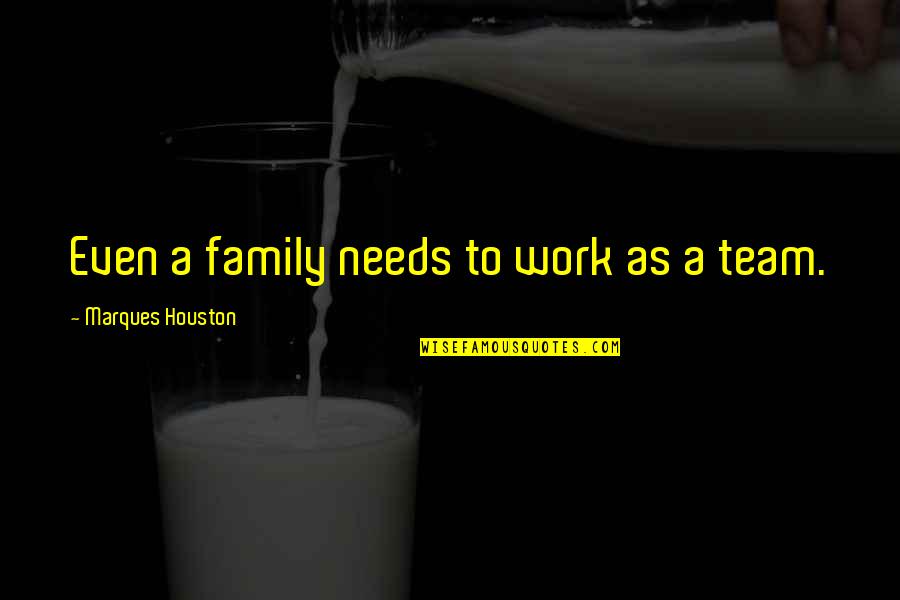 Family Best Team Quotes By Marques Houston: Even a family needs to work as a Family Best Team Quotes By Marques Houston: Even a family needs to work as a