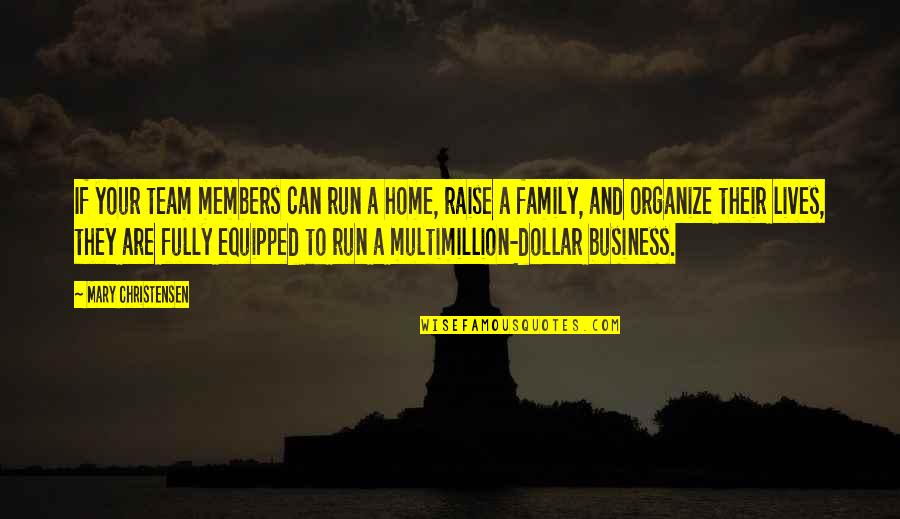 Family Best Team Quotes By Mary Christensen: If your team members can run a home, Family Best Team Quotes By Mary Christensen: If your team members can run a home,