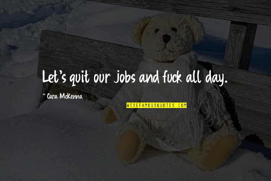Family Betrayal Tumblr Quotes By Cara McKenna: Let's quit our jobs and fuck all day.