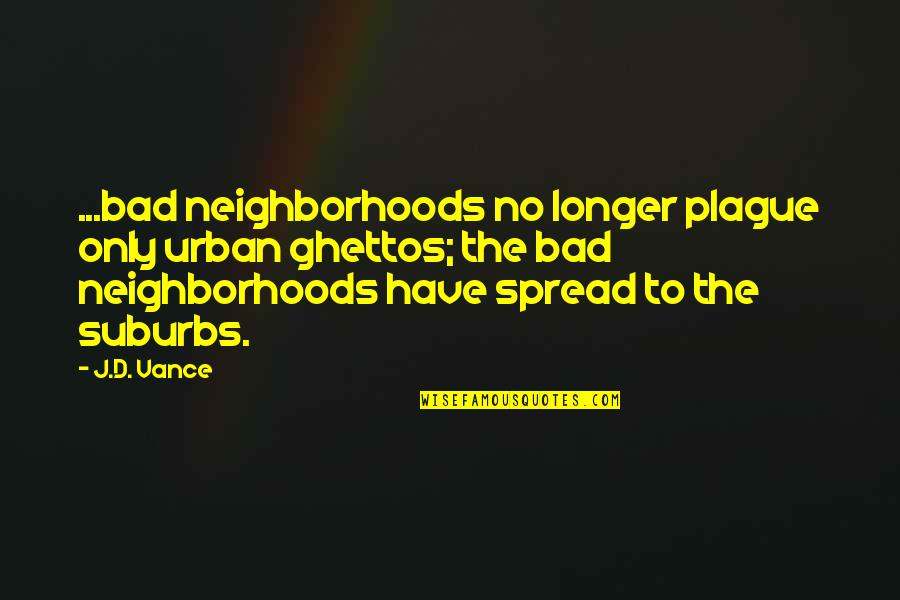 Family Betrayal Tumblr Quotes By J.D. Vance: ...bad neighborhoods no longer plague only urban ghettos;