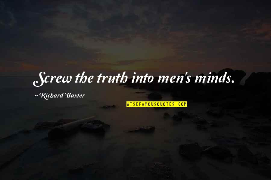 Family Betrayal Tumblr Quotes By Richard Baxter: Screw the truth into men's minds.