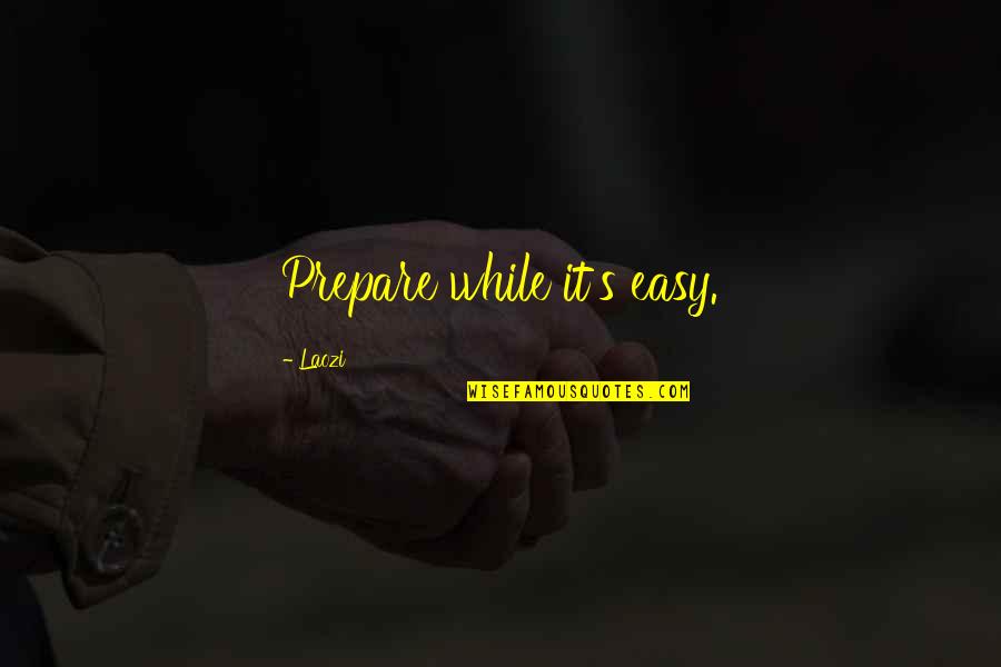 Family Bitterness Quotes By Laozi: Prepare while it's easy. Family Bitterness Quotes By Laozi: Prepare while it's easy.