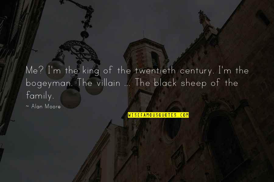 Family Black Sheep Quotes By Alan Moore: Me? I'm the king of the twentieth century.