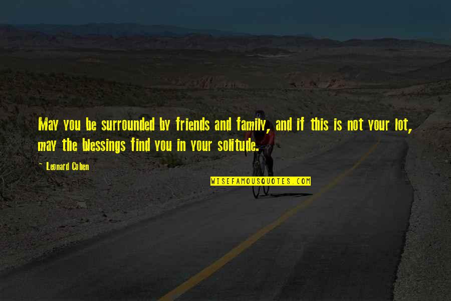 Family Blessing Quotes By Leonard Cohen: May you be surrounded by friends and family,