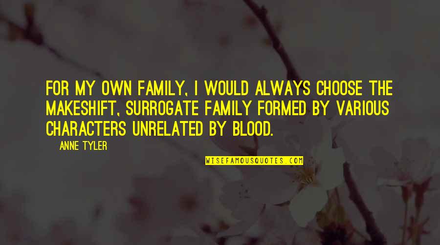 Family Blood Quotes By Anne Tyler: For my own family, I would always choose