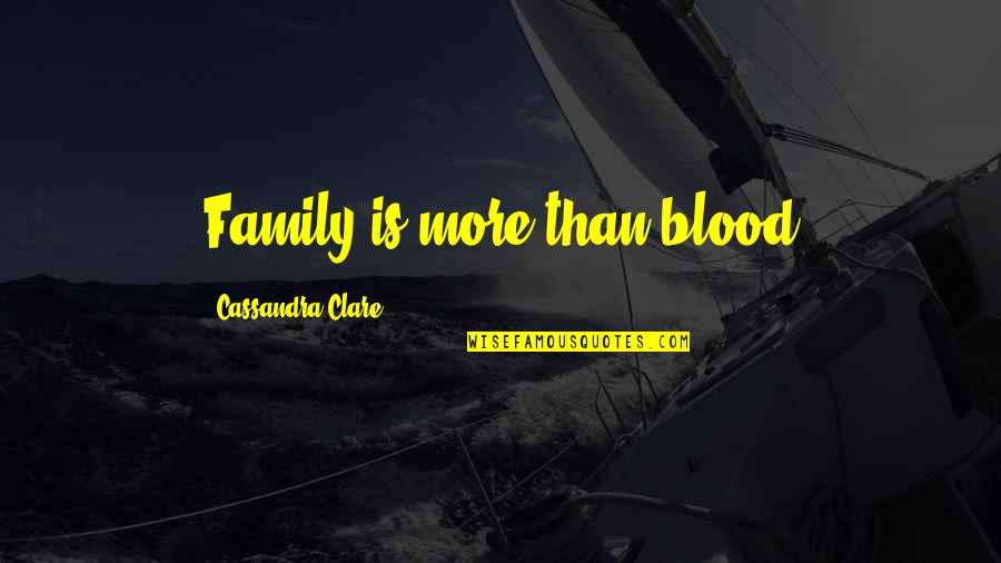 Family Blood Quotes By Cassandra Clare: Family is more than blood