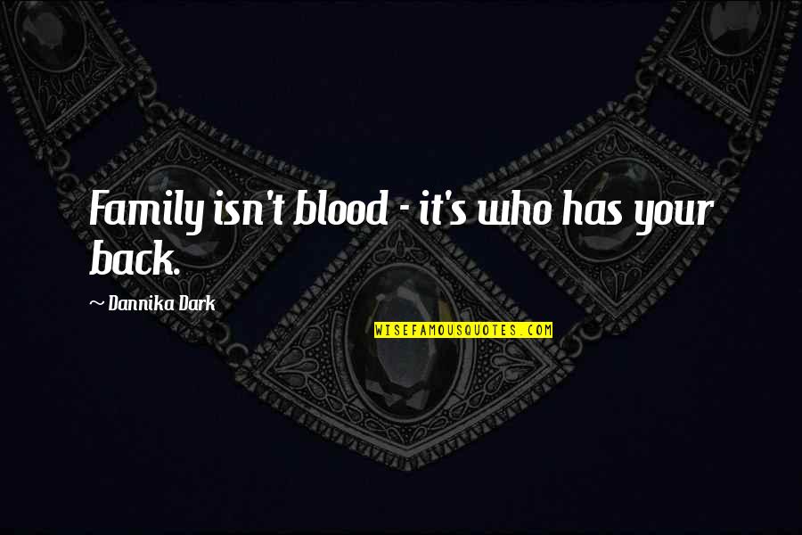 Family Blood Quotes By Dannika Dark: Family isn't blood - it's who has your