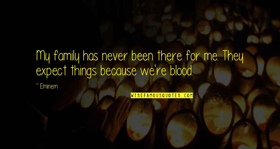 Family Blood Quotes By Eminem: My family has never been there for me.