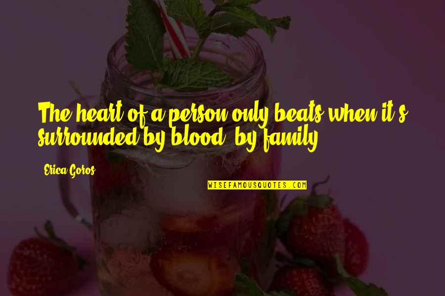 Family Blood Quotes By Erica Goros: The heart of a person only beats when