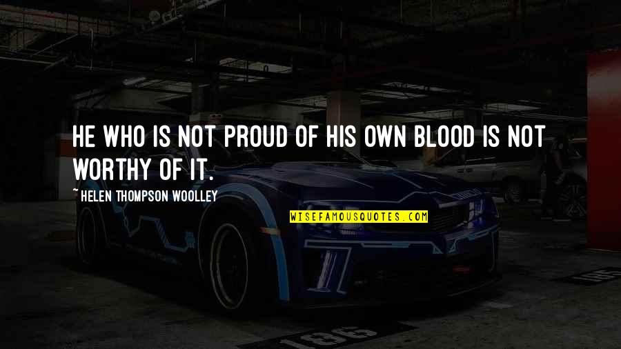 Family Blood Quotes By Helen Thompson Woolley: He who is not proud of his own