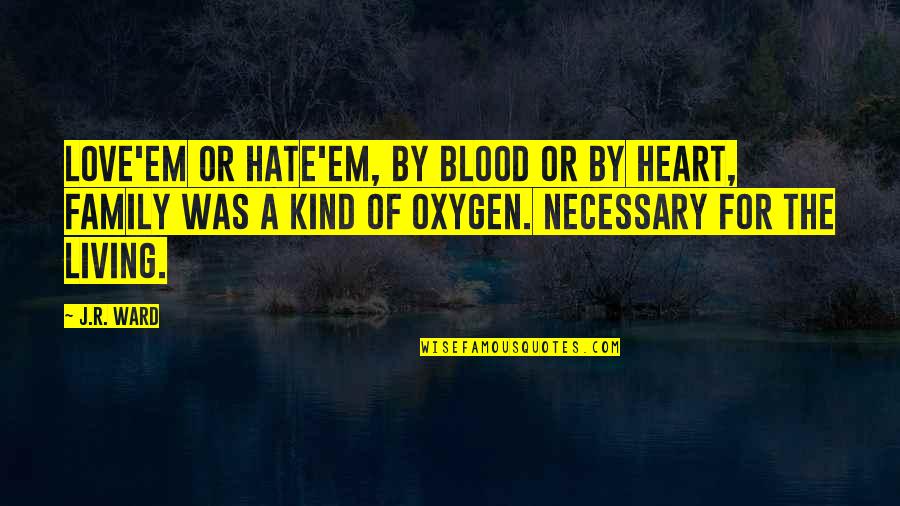 Family Blood Quotes By J.R. Ward: Love'em or hate'em, by blood or by heart,