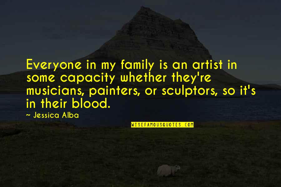 Family Blood Quotes By Jessica Alba: Everyone in my family is an artist in