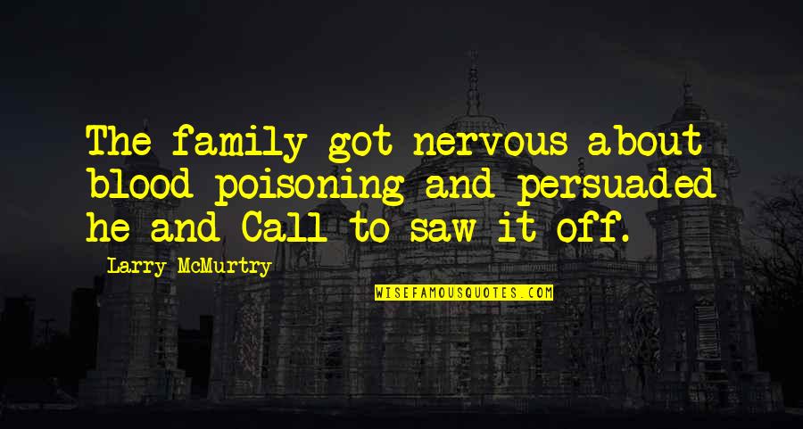 Family Blood Quotes By Larry McMurtry: The family got nervous about blood poisoning and