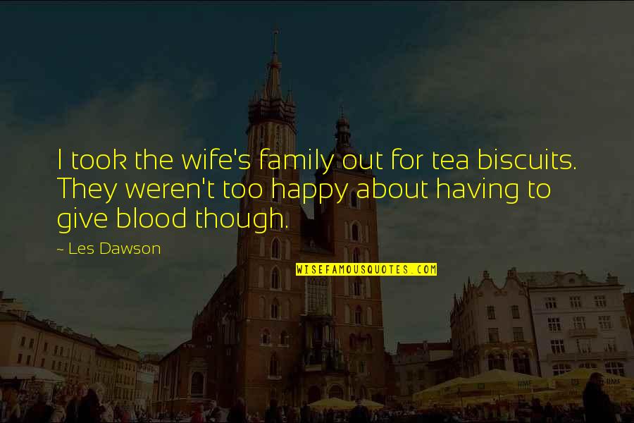 Family Blood Quotes By Les Dawson: I took the wife's family out for tea