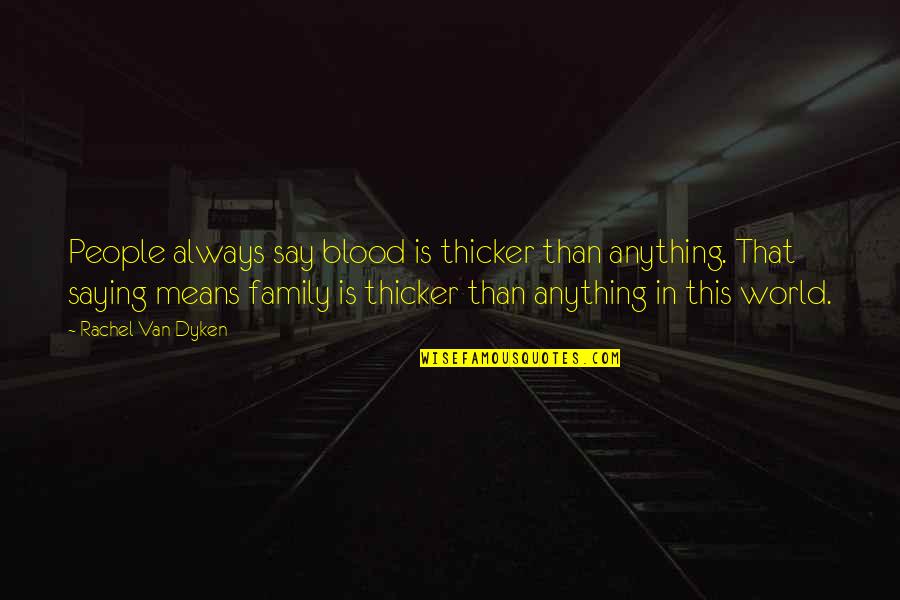 Family Blood Quotes By Rachel Van Dyken: People always say blood is thicker than anything.