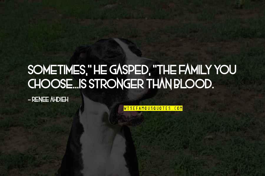 Family Blood Quotes By Renee Ahdieh: Sometimes," he gasped, "the family you choose...is stronger