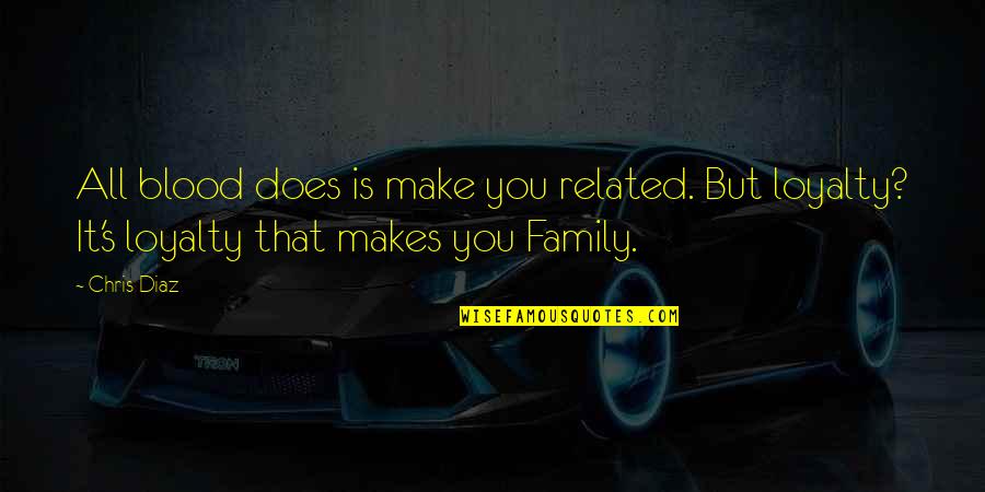 Family Blood Related Quotes By Chris Diaz: All blood does is make you related. But