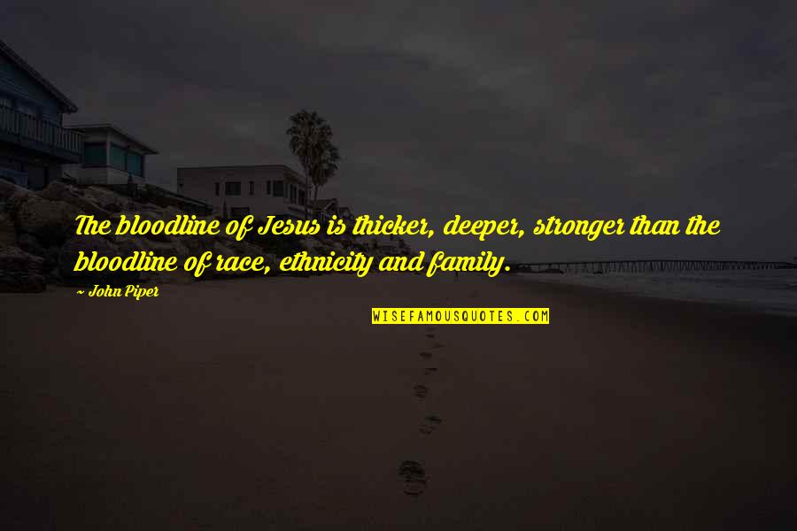 Family Bloodline Quotes By John Piper: The bloodline of Jesus is thicker, deeper, stronger