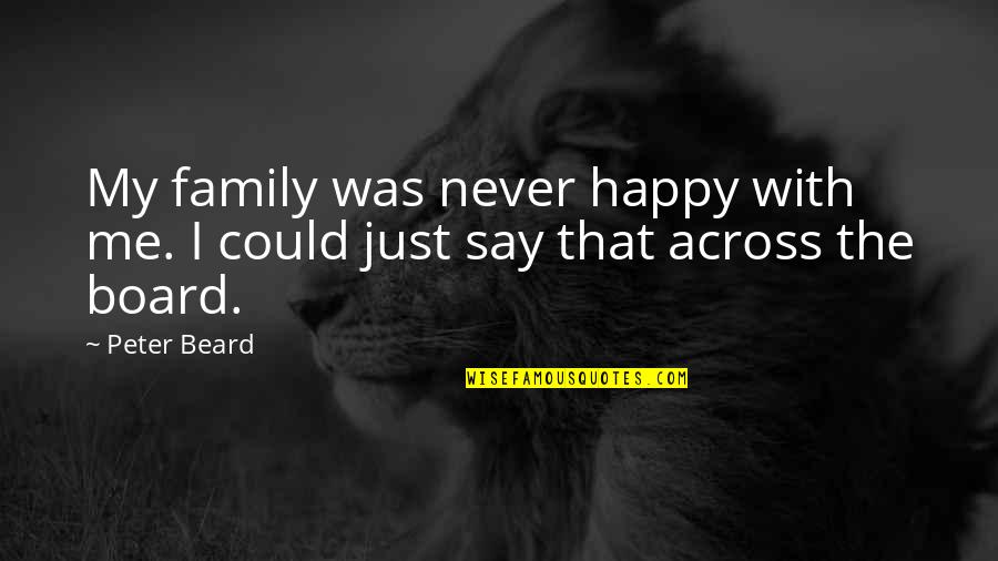 Family Board Quotes By Peter Beard: My family was never happy with me. I